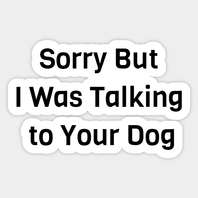 Sorry But I Was Talking To Your Dog Sticker by Jitesh Kundra